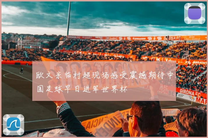 欧文亲临村超现场感受震撼期待中国足球早日进军世界杯